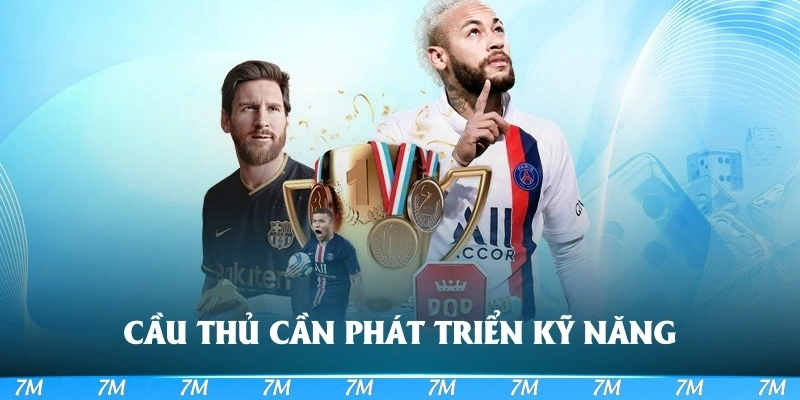 Các cầu thủ cần liên tục phát triển kỹ năng