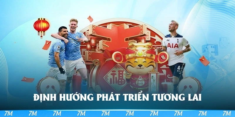 Định hướng phát triển trong tương lai được 7M khẳng định